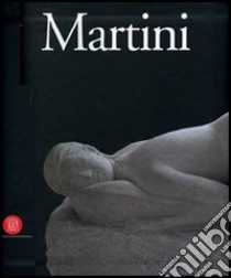 Arturo Martini. Catalogo della mostra (Milano, 8 novembre 2006-4 febbraio 2007; Roma, 25 febbraio-13 maggio 2007) libro