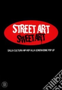 Street Art Sweet Art. dalla cultura hip hop alla generazione pop up. Ediz. illustrata libro di Riva A. (cur.)