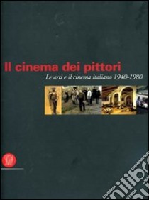 Il cinema dei pittori. Le arti e il cinema italiano 1940-1980. Ediz. illustrata libro di Galluzzi Francesco