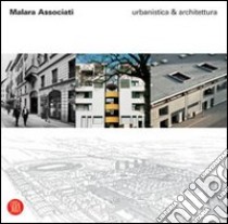 Malara Associati. Urbanistica & Architettura. Ediz. illustrata libro di Malara Empio; Malara Lucilla