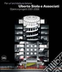 Per un'architettura italiana. Uberto Siola e Associati. Opere e progetti 2001-2008. Ediz. illustrata libro di Visconti F. (cur.)