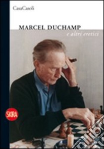 Marcel Duchamp e altri eretici. Ediz. italiana e inglese libro di Casoli Sergio; Schwarz A. (cur.)