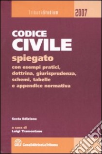 Il Codice civile spiegato con esempi pratici, dottrina, giurisprudenza, schemi, tabelle e appendice normativa libro di Tramontano L. (cur.)