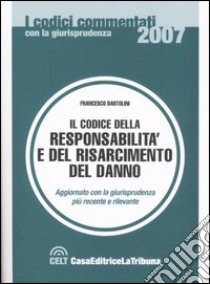 Il codice della responsabilità e del risarcimento del danno libro di Bartolini F. (cur.)