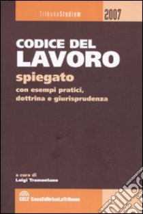 Codice del lavoro spiegato con esempi pratici, dottrina e giurisprudenza libro di Tramontano Luigi