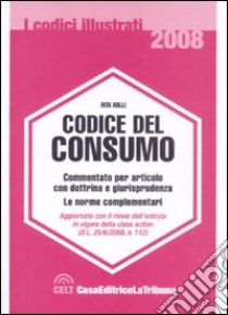 Codice del consumo. Commentato per articolo con dottrina e giurisprudenza. Le norme complementari libro di Rolli Rita