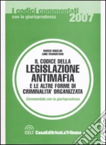 Il codice della legislazione antimafia e le altre forme di criminalità organizzata libro di Angelini Marco - Tramontano Luigi