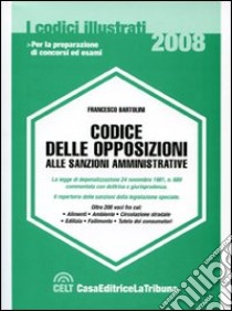 Codice delle opposizioni alle sanzioni amministrative libro di Bartolini Francesco