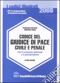 Codice del giudice di pace civile e penale. Con il commento dottrinale e la giurisprudenza libro di Bartolini Francesco - Corso Piermaria