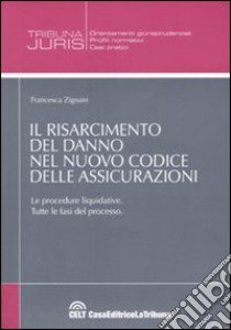 Il risarcimento del danno nel nuovo codice delle assicurazioni. Le procedura liquidative. Tutte le fasi del processo libro di Zignani Francesca