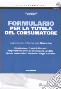 Formulario per la tutela del consumatore. Aggiornato con le formule sulla Class action. Con CD-ROM libro di Saltarelli Flavio - Zedda Ilaria