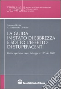 La guida in stato di ebbrezza e sotto l'effetto di stupefacenti libro di Benini Lorenzo - Di Biase G. Alessandro