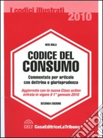 Codice del consumo. Commentato per articolo con dottrina e giurisprudenza libro di Rolli Rita