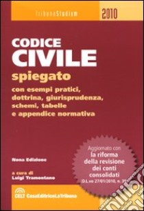 Codice civile spiegato con esempi pratici, dottrina, giurisprudenza, schemi, tabelle e appendice normativa libro di Tramontano L. (cur.)