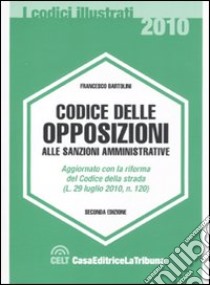 Codice delle opposizioni alle sanzioni amministrative libro di Bartolini Francesco