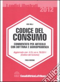 Codice del consumo. Commentato per articolo con dottrina e giurisprudenza libro di Rolli Rita