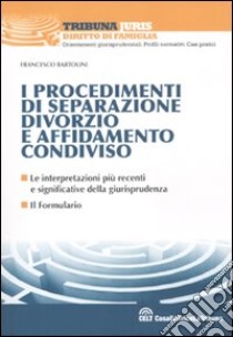 I procedimenti di separazione, divorzio e affidamento condiviso libro di Bartolini Francesco