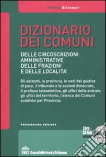 Dizionario dei comuni, delle circoscrizioni amministrative, delle frazioni e delle località. Con CD-ROM libro