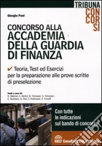 Concorso alla Accademia della guardia di finanza. Teoria, test ed esercizi per la preparazione alle prove scritte di preselezione libro di Pani Giorgio