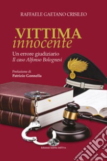 Vittima innocente. Un errore giudiziario. Il caso Alfonso Bolognesi libro di Crisileo Raffaele Gaetano