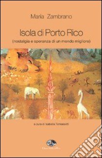 Isola di Porto Rico (nostalgia e speranza di un mondo migliore) libro di Zambrano María; Tomassetti I. (cur.)