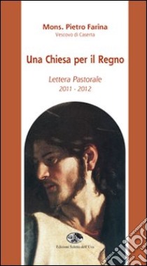 Una Chiesa per il regno. Lettera pastorale 2011-2012 libro di Farina Pietro