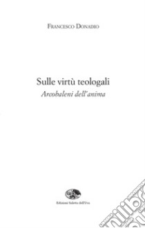 Sulle virtù teologali. Arcobaleni dell'anima libro di Donadio Francesco