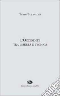 L'Occidente tra libertà e tecnica libro di Barcellona Pietro