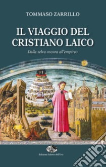 Il viaggio del cristiano laico. Dalla selva oscura all'empireo libro di Zarrillo Tommaso