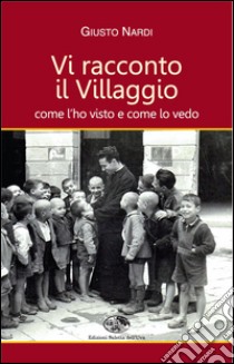 Vi racconto il villaggio come l'ho visto e come lo vedo libro di Nardi Giusto