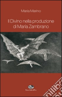 Il divino nella produzione di Maria Zambrano libro di Marino Maria