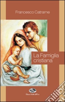 La famiglia cristiana libro di Catrame Francesco