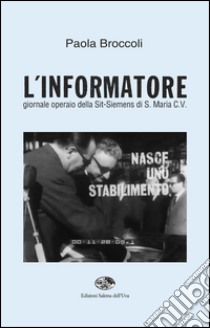 L'informatore. Giornale operaio della Sit-Siemens di S. Maria C. V. libro di Broccoli Paola