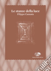 Le stanze della luce. Testo inglese a fronte libro di Cannata Filippo