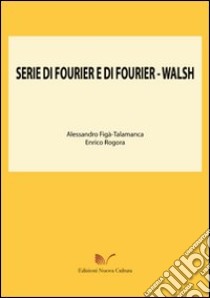 Serie di Fourier e di Fourier-Walsh libro di Figà Talamanca Alessandro; Rogora Enrico