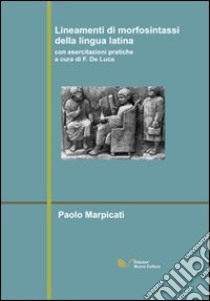 Lineamenti di morfosintassi della lingua latina. Con esercitazioni pratiche libro di Marpicati Paolo; De Luca F. (cur.)