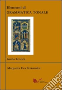 Elementi di grammatica tonale. Guida teorica-Esercitazioni libro di Fernandez Margarita E.