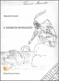 Il sogno di un ragazzo. Ediz. illustrata libro di Vincenti Marcello