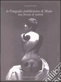 La fotografia pubblicitaria di moda. Una foresta di simboli. Ediz. illustrata libro di Meledandri Giuseppe