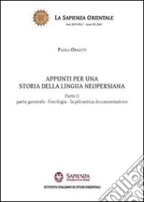 Appunti per una storia della lingua neopersiana. Vol. 1: Parte generale. Fonologia. La più antica documentazione libro di Orsatti Paola