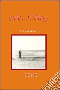 Per... corsi di me libro di Costa Antonella