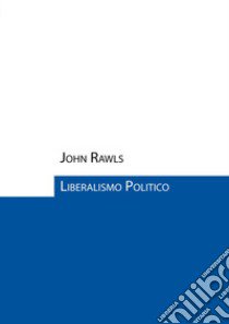 Liberalismo politico libro di Rawls John