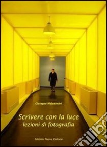 Scrivere con la luce. Lezioni di fotografia. Ediz. illustrata libro di Meledandri Giuseppe