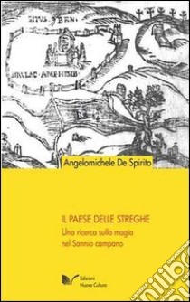 Il paese delle streghe. Una ricerca sulla magia nel Sannio campano libro di De Spirito Michele