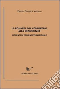 La Romania dal comunismo alla democrazia. Momenti di storia internazionale libro di Pommier Vincelli Daniel