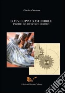 Sviluppo sostenibile. Profili giuridico-filosofici libro di Senatore Gianluca