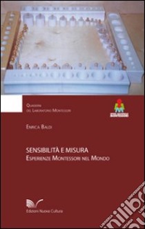 Sensibilità e misura. Esperienze Montessori nel mondo libro di Baldi Enrica