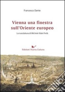 Vienna una finestra sull'Oriente europeo. La nunziatura di Michele Viale Prelà libro di Dante Francesco