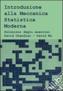 Introduzione alla meccanica statistica moderna. Soluzioni degli esercizi libro di Chandler David; Wu David