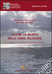 Vivere la morte nelle varie religioni libro di Carru Giovanna Angela; Chiaretti Massimo